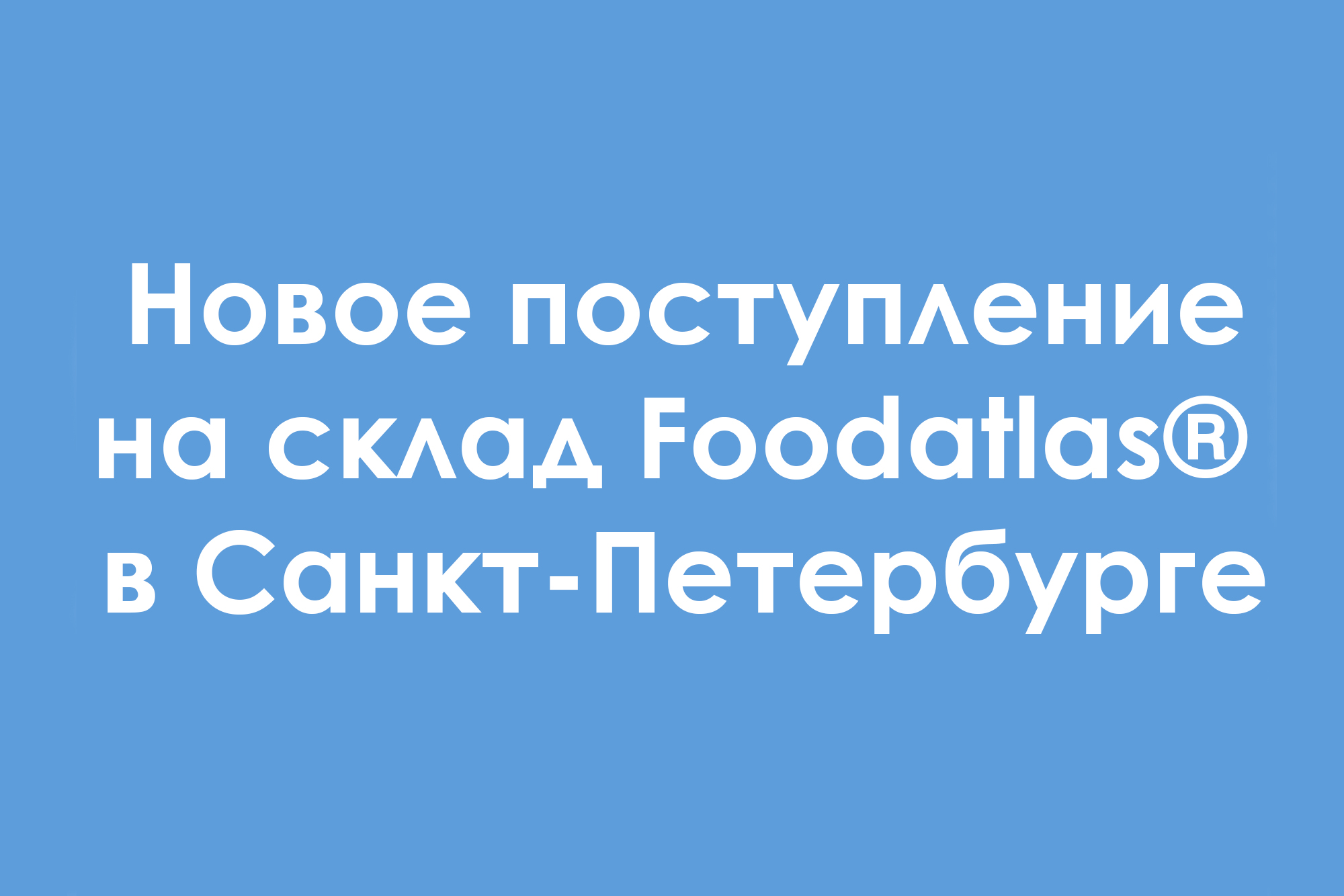 Новое большое поступление на фирменный склад Foodatlas® в Санкт-Петербурге
